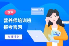 广州荔湾营养师培训班(培训学校/机构)报考官网